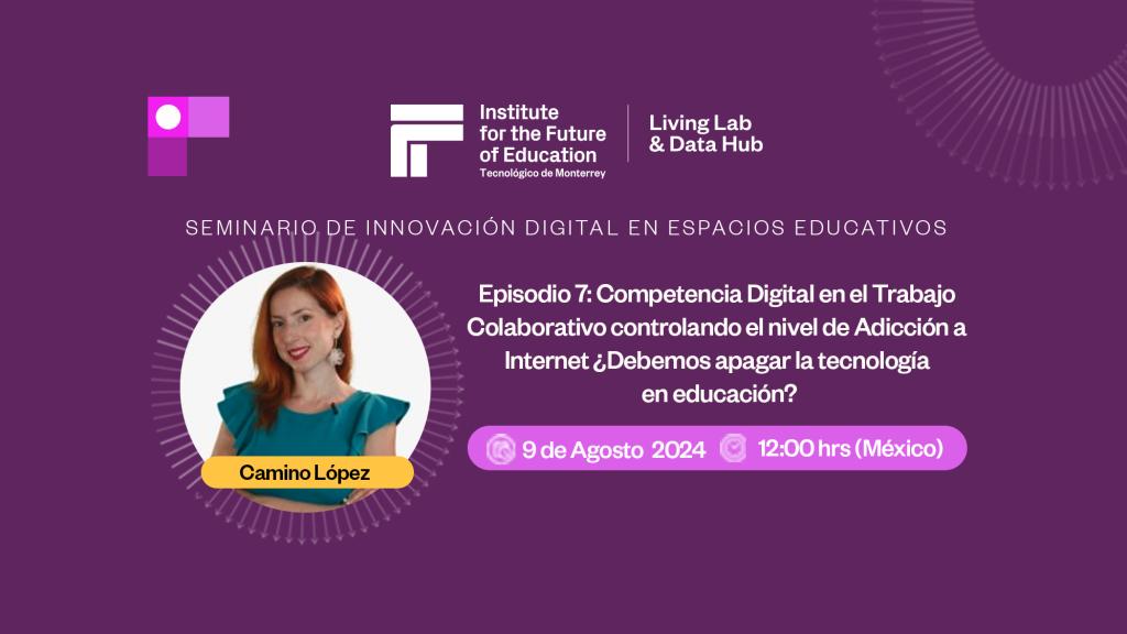 SEMINARIO SIDEE | EPISODIO 7 | Competencia Digital en el Trabajo Colaborativo controlando el nivel de Adicción a Internet ¿Debemos apagar la tecnología en educación?